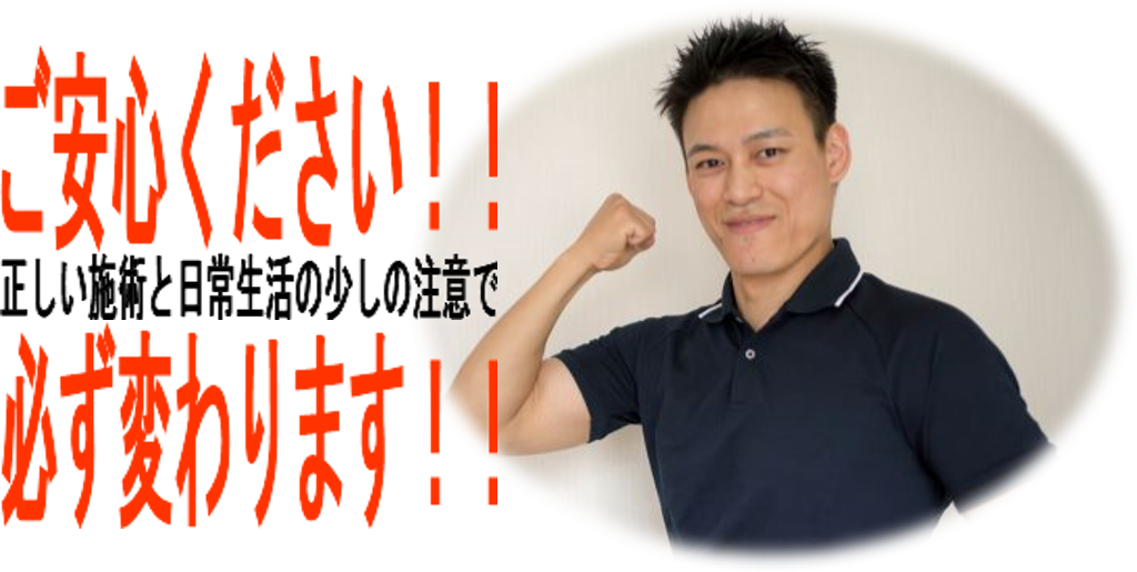 ご安心ください!正しい施術と日常生活の少しの注意で必ず変わります!